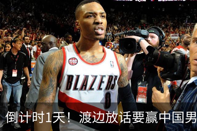 倒计时1天！渡边放话要赢中国男篮，河村缺席，郭士强态度很明确
